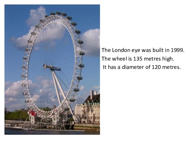 The London eye was built in 1999. The wheel is