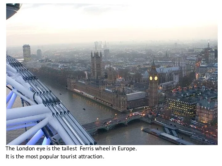 The London eye is the tallest Ferris wheel in Europe.
