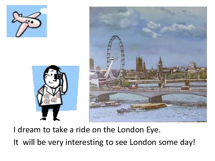 I dream to take a ride on the London Eye.