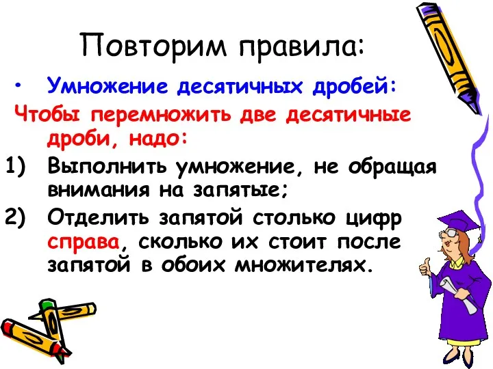 Повторим правила: Умножение десятичных дробей: Чтобы перемножить две десятичные дроби,