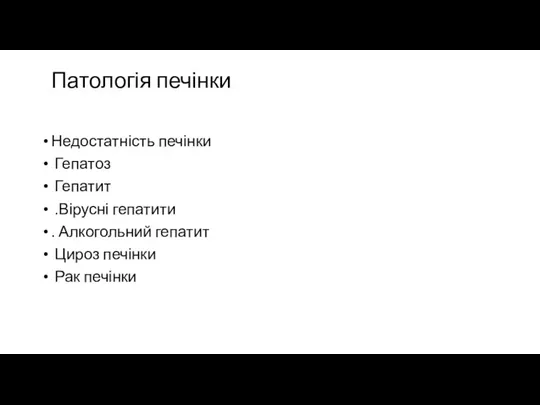 Патологія печінки Недостатність печінки Гепатоз Гепатит .Вірусні гепатити . Алкогольний гепатит Цироз печінки Рак печінки