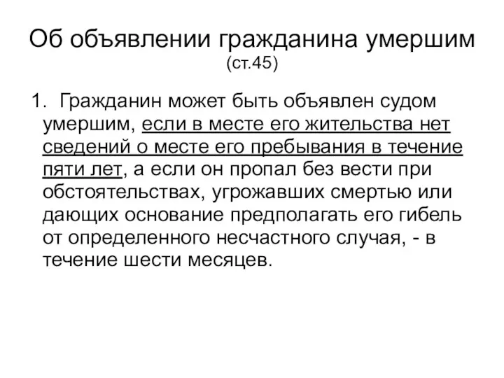 Об объявлении гражданина умершим (ст.45) 1. Гражданин может быть объявлен