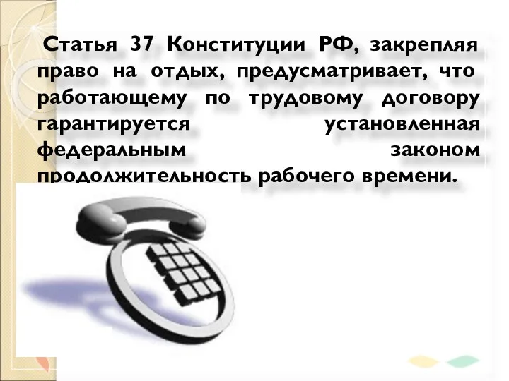 Статья 37 Конституции РФ, закрепляя право на отдых, предусматривает, что работающему по трудовому