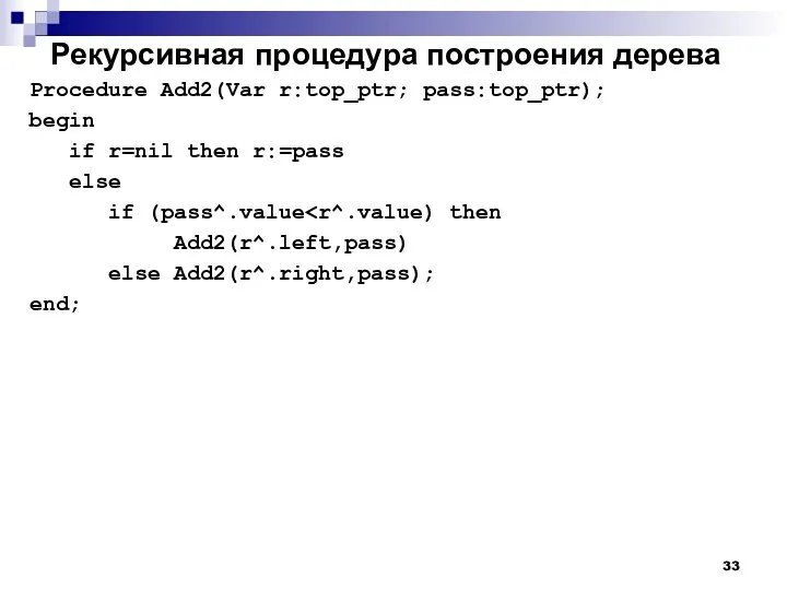 Рекурсивная процедура построения дерева Procedure Add2(Var r:top_ptr; pass:top_ptr); begin if