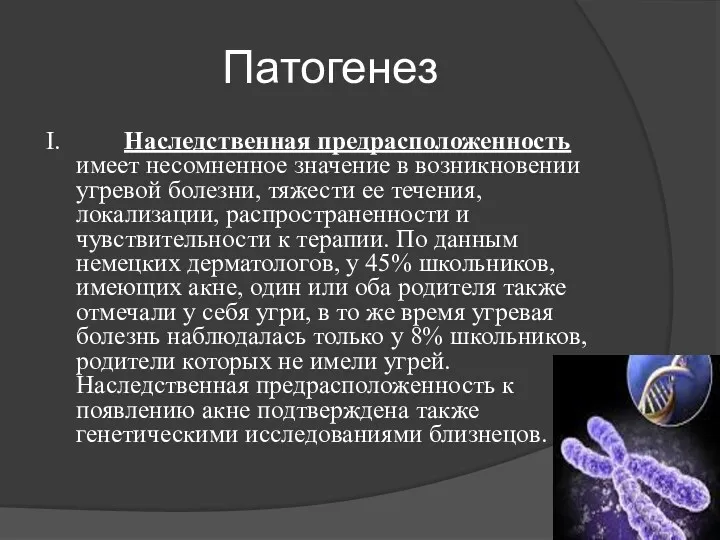 Патогенез I. Наследственная предрасположенность имеет несомненное значение в возникновении угревой болезни, тяжести ее