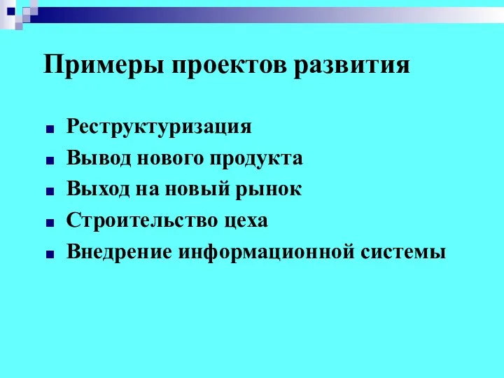 Примеры проектов развития Реструктуризация Вывод нового продукта Выход на новый рынок Строительство цеха Внедрение информационной системы