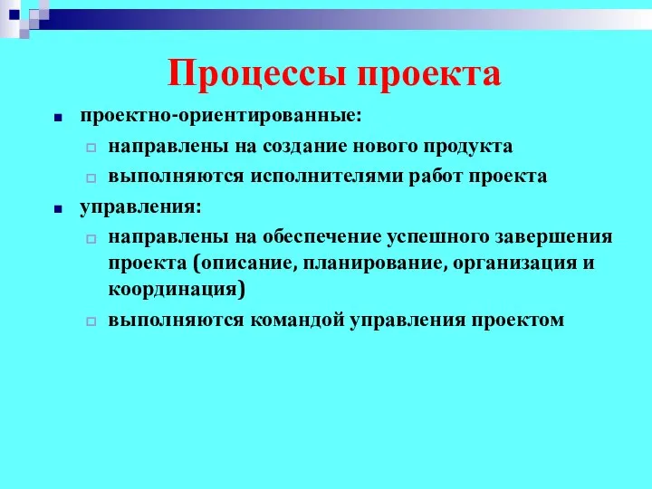 Процессы проекта проектно-ориентированные: направлены на создание нового продукта выполняются исполнителями