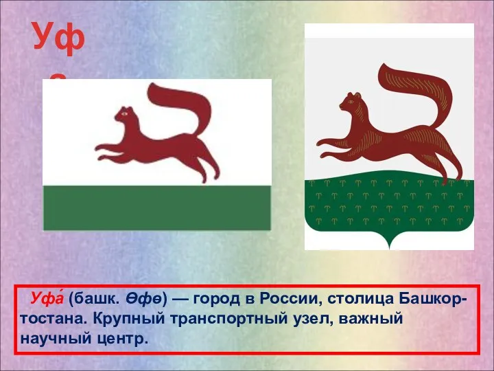 Уфа Уфа́ (башк. Өфө) — город в России, столица Башкор-тостана. Крупный транспортный узел, важный научный центр.