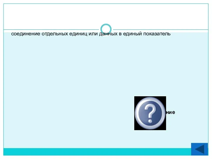 соединение отдельных единиц или данных в единый показатель Агрегирование