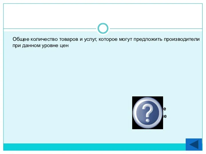 Общее количество товаров и услуг, которое могут предложить производители при данном уровне цен Совокупное предложение