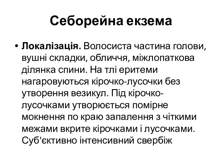 Себорейна екзема Локалізація. Волосиста частина голови, вушні складки, обличчя, міжлопаткова