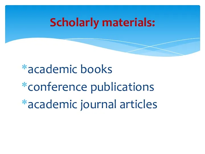 academic books conference publications academic journal articles Scholarly materials: