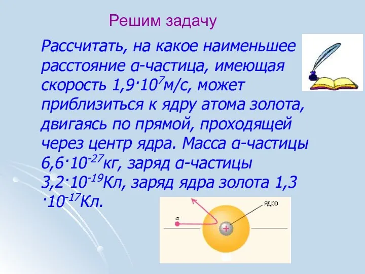 Рассчитать, на какое наименьшее расстояние α-частица, имеющая скорость 1,9·107м/с, может