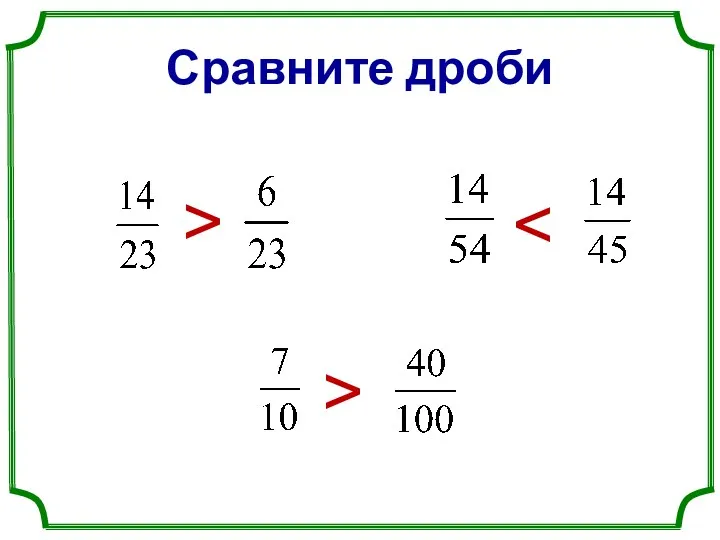 Сравните дроби > >