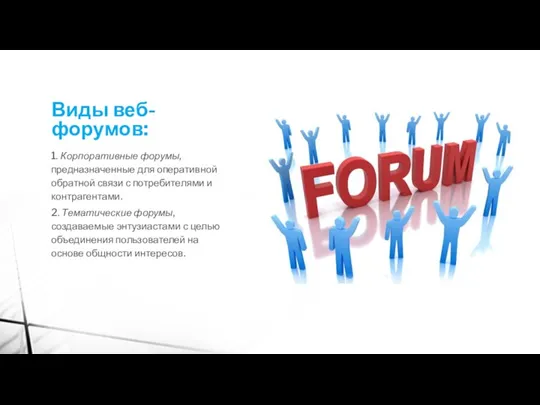 Виды веб-форумов: 1. Корпоративные форумы, предназначенные для оперативной обратной связи с потребителями и