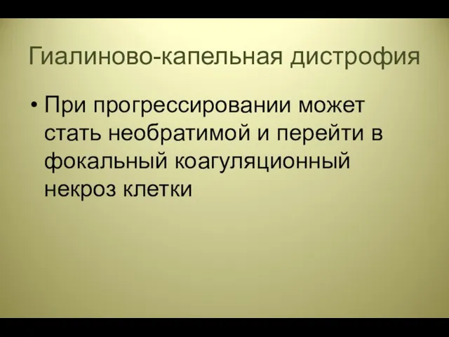 Гиалиново-капельная дистрофия При прогрессировании может стать необратимой и перейти в фокальный коагуляционный некроз клетки