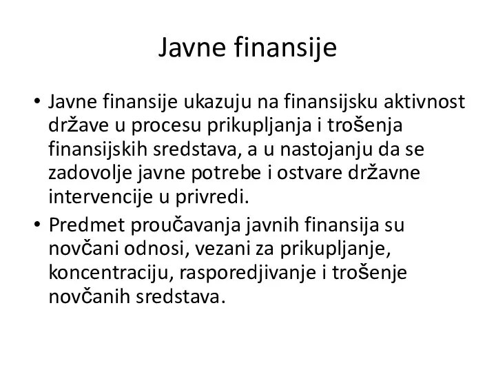 Javne finansije Javne finansije ukazuju na finansijsku aktivnost države u procesu prikupljanja i