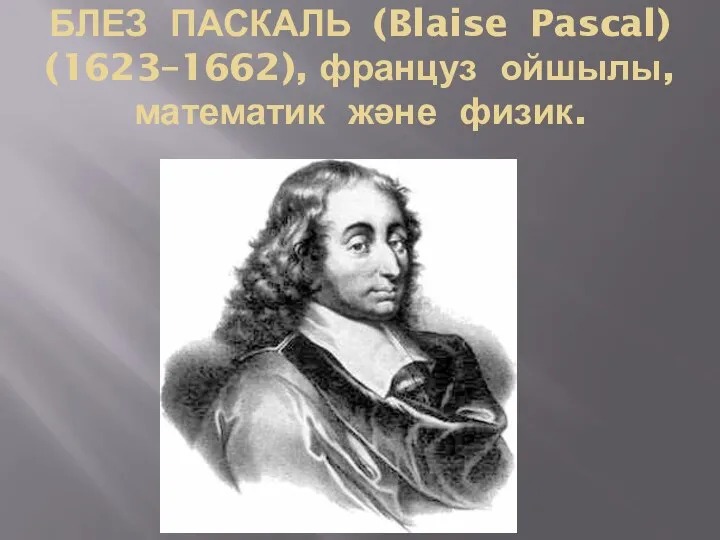 БЛЕЗ ПАСКАЛЬ (Blaise Pascal) (1623–1662), француз ойшылы, математик және физик.