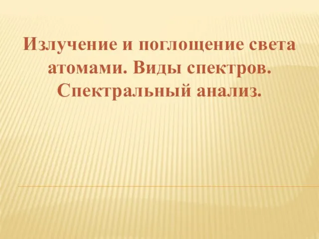 Излучение и поглощение света атомами. Виды спектров. Спектральный анализ