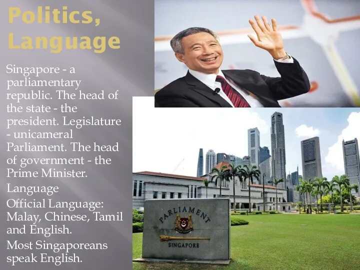 Politics, Language Singapore - a parliamentary republic. The head of