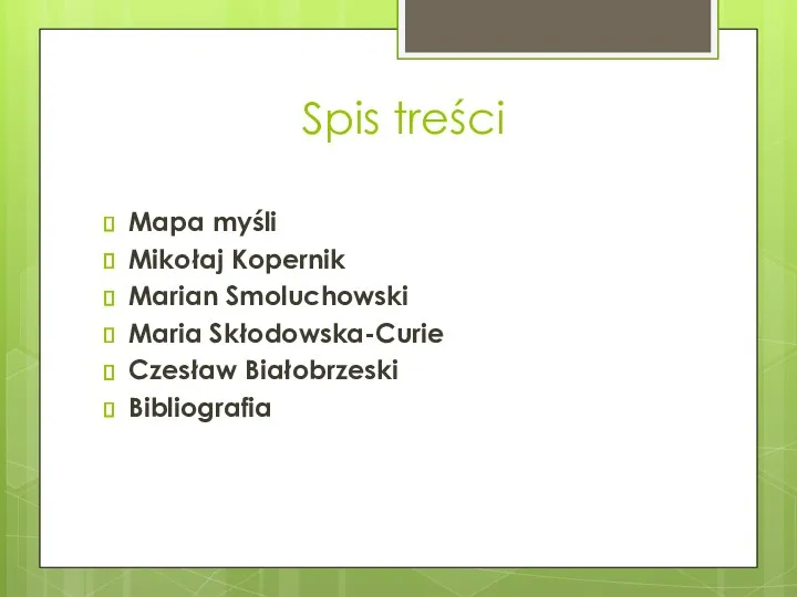 Spis treści Mapa myśli Mikołaj Kopernik Marian Smoluchowski Maria Skłodowska-Curie Czesław Białobrzeski Bibliografia