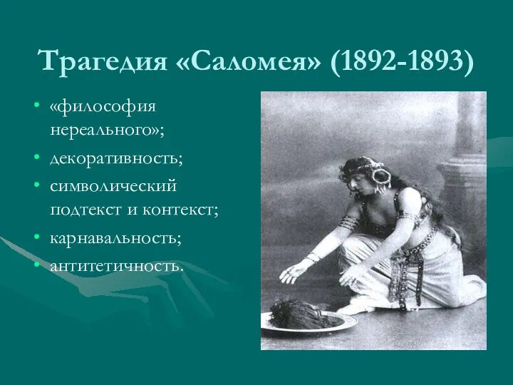 Трагедия «Саломея» (1892-1893) «философия нереального»; декоративность; символический подтекст и контекст; карнавальность; антитетичность.