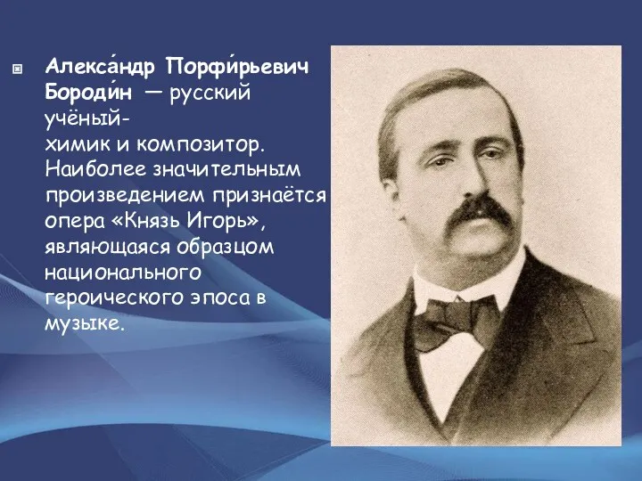 Алекса́ндр Порфи́рьевич Бороди́н — русский учёный-химик и композитор. Наиболее значительным