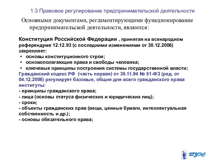 1.3 Правовое регулирование предпринимательской деятельности Основными документами, регламентирующими функционирование предпринимательской деятельности, являются: Конституция