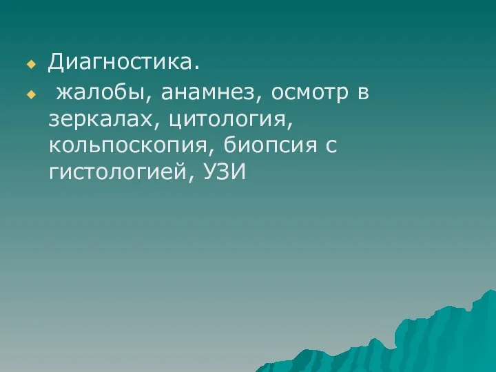 Диагностика. жалобы, анамнез, осмотр в зеркалах, цитология, кольпоскопия, биопсия с гистологией, УЗИ