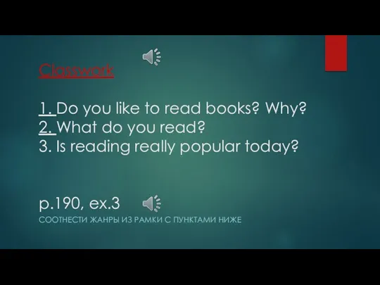 Classwork 1. Do you like to read books? Why? 2.