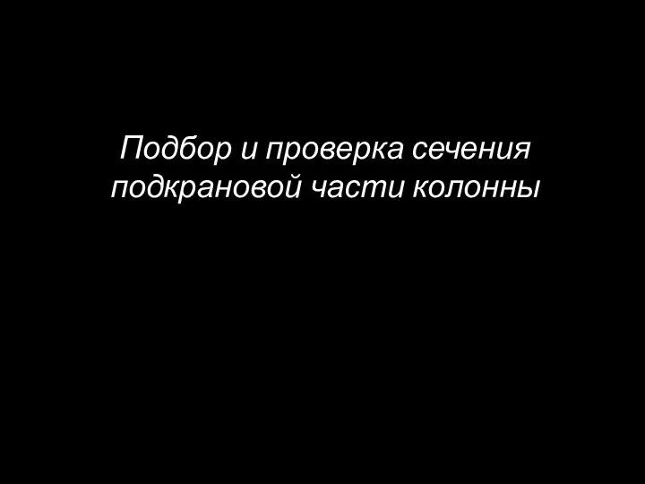 Подбор и проверка сечения подкрановой части колонны