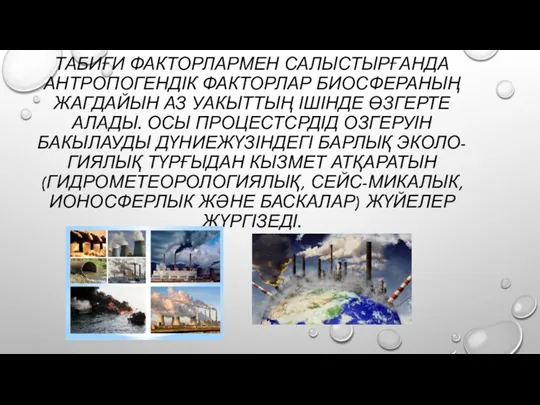 ТАБИҒИ ФАКТОРЛАРМЕН САЛЫСТЫРҒАНДА АНТРОПОГЕНДІК ФАКТОРЛАР БИОСФЕРАНЫҢ ЖАГДАЙЫН АЗ УАКЫТТЫҢ ІШІНДЕ