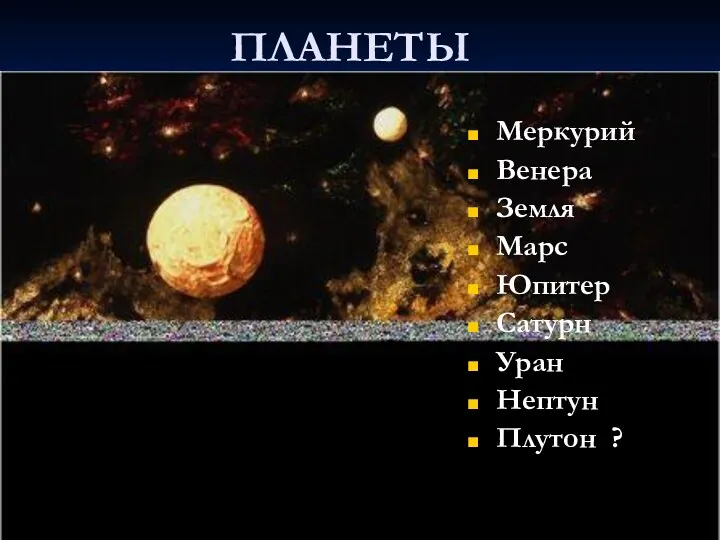 ПЛАНЕТЫ Меркурий Венера Земля Марс Юпитер Сатурн Уран Нептун Плутон ?