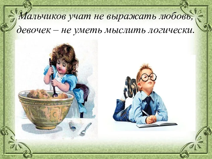 Мальчиков учат не выражать любовь, девочек – не уметь мыслить логически.