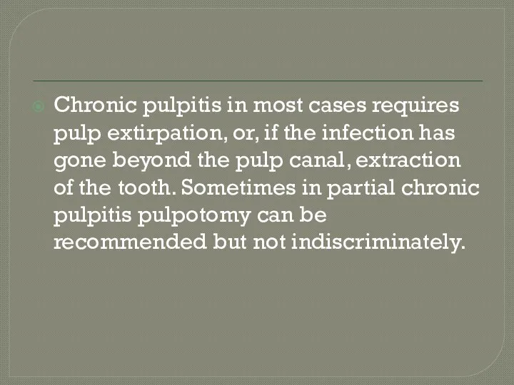 Chronic pulpitis in most cases requires pulp extirpation, or, if