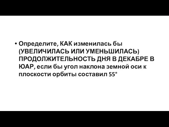 Определите, КАК изменилась бы (УВЕЛИЧИЛАСЬ ИЛИ УМЕНЬШИЛАСЬ) ПРОДОЛЖИТЕЛЬНОСТЬ ДНЯ В