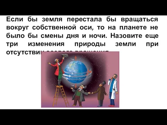 Если бы земля перестала бы вращаться вокруг собственной оси, то