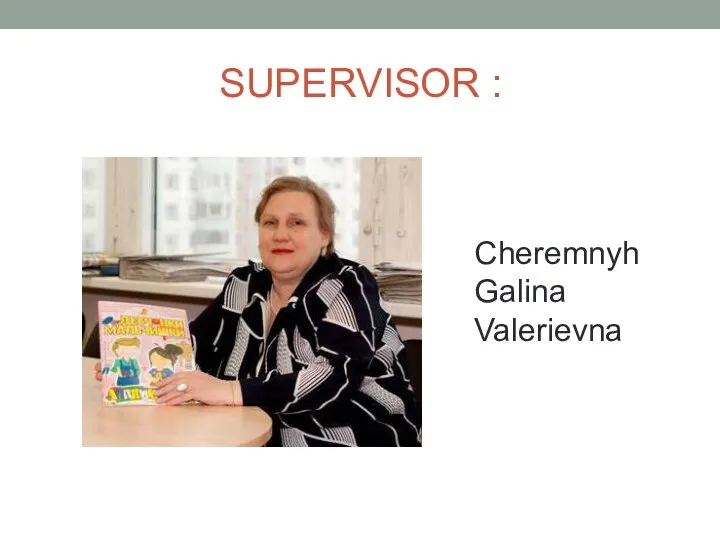 SUPERVISOR : Cheremnyh Galina Valerievna