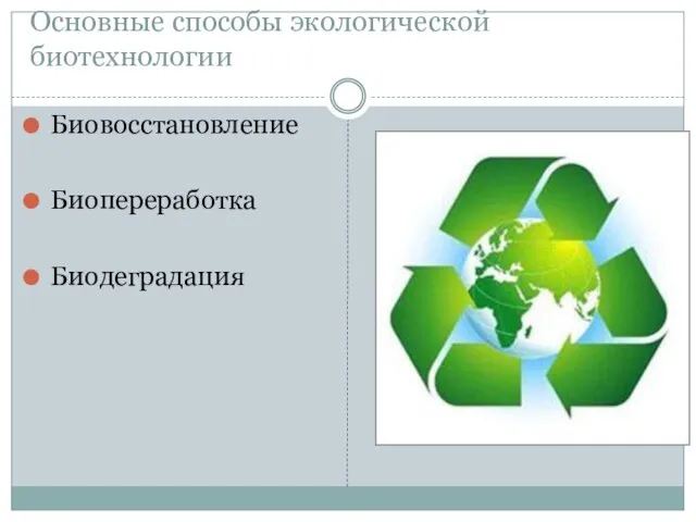 Основные способы экологической биотехнологии Биовосстановление Биопереработка Биодеградация