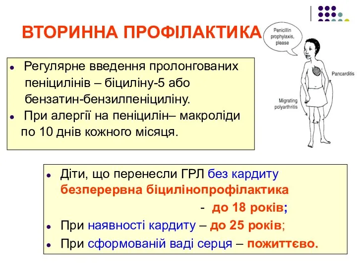 ВТОРИННА ПРОФІЛАКТИКА: Регулярне введення пролонгованих пеніцилінів – біциліну-5 або бензатин-бензилпеніциліну.