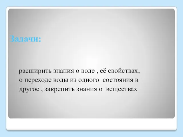 Задачи: расширить знания о воде , её свойствах, о переходе