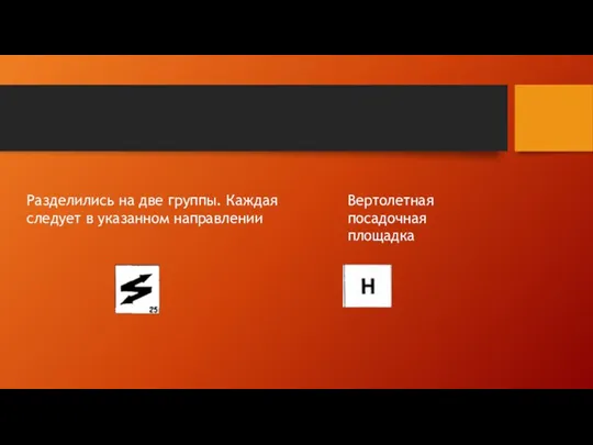 Разделились на две группы. Каждая следует в указанном направлении Вертолетная посадочная площадка