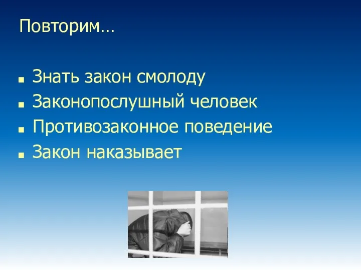 Повторим… Знать закон смолоду Законопослушный человек Противозаконное поведение Закон наказывает