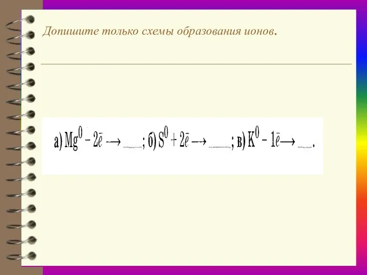 Допишите только схемы образования ионов.