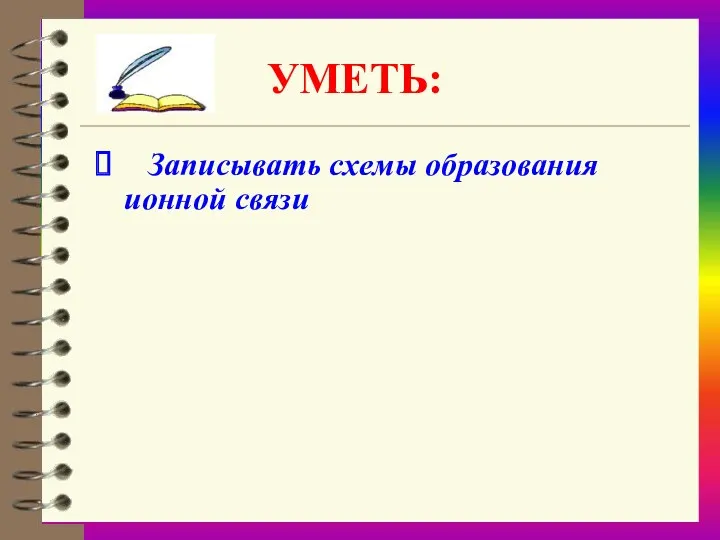 УМЕТЬ: Записывать схемы образования ионной связи