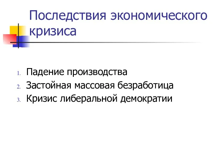 Последствия экономического кризиса Падение производства Застойная массовая безработица Кризис либеральной демократии