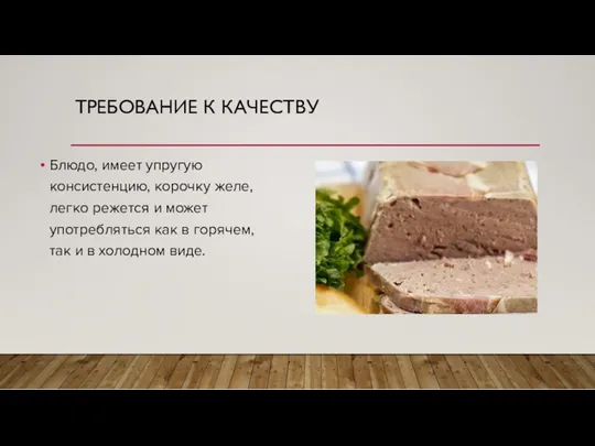 ТРЕБОВАНИЕ К КАЧЕСТВУ Блюдо, имеет упругую консистенцию, корочку желе, легко