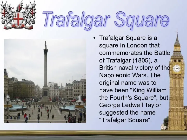 Trafalgar Square is a square in London that commemorates the