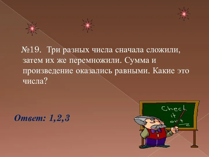 №19. Три разных числа сначала сложили, затем их же перемножили.