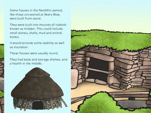Some houses in the Neolithic period, like those uncovered at Skara Brae, were